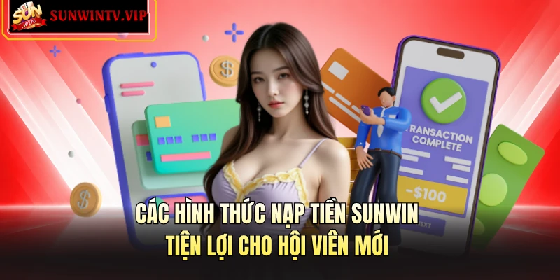 Các hình thức nạp tiền SUNWIN tiện lợi cho hội viên mới 