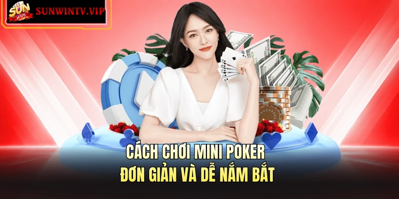 Cách chơi mini poker đơn giản và dễ nắm bắt