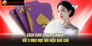 Cách Chơi Poker SUNWIN Với 3 Mẹo Đọc Bài Hiệu Quả Cao