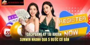 Cách Đăng Ký Tài Khoản SUNWIN Chỉ Với 5 Bước Đơn Giản