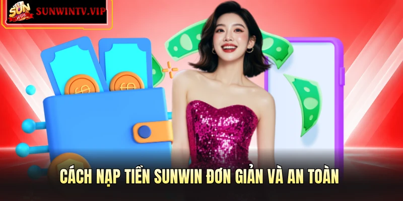 Cách nạp tiền SUNWIN đơn giản và an toàn 