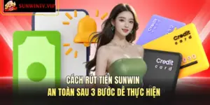 Cách Rút Tiền SUNWIN An Toàn Sau 3 Bước Dễ Thực Hiện