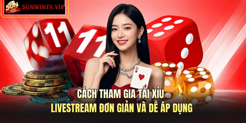 Cách tham gia tài xỉu livestream đơn giản và dễ áp dụng