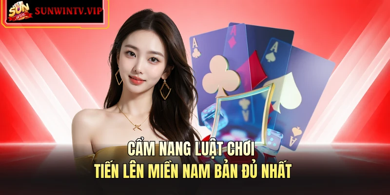Cẩm nang luật chơi Tiến lên miền Nam bản đủ nhất