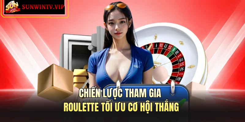 Chiến lược tham gia roulette tối ưu cơ hội thắng