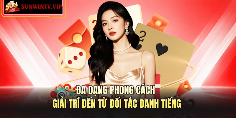 Đa dạng phong cách giải trí đến từ đối tác danh tiếng