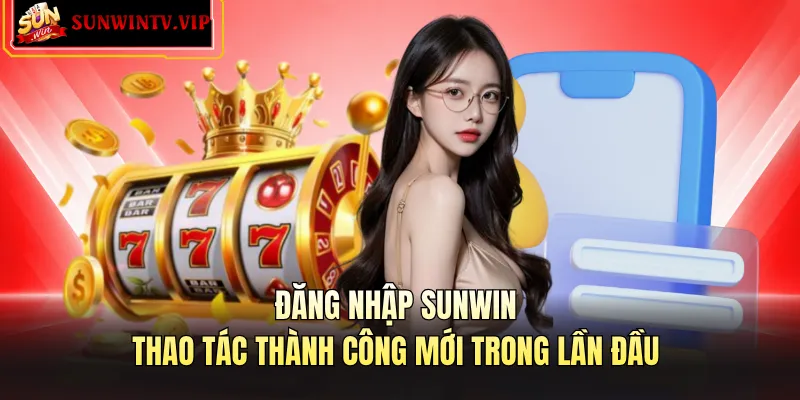 Đăng nhập Sunwin - Thao tác thành công mới trong lần đầu