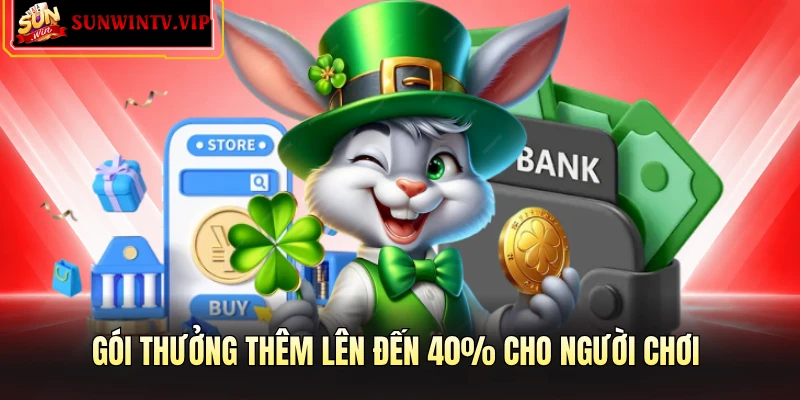 Gói thưởng thêm lên đến 40% cho người chơi
