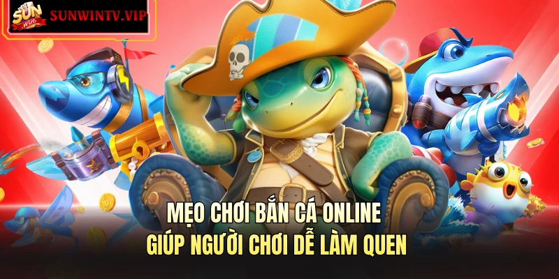 Mẹo chơi bắn cá online giúp người chơi dễ làm quen