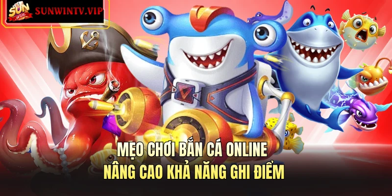 Mẹo chơi bắn cá online nâng cao khả năng ghi điểm