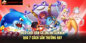Mẹo Chơi Bắn Cá Online SUNWIN Qua 7 Cách Săn Thưởng Hay