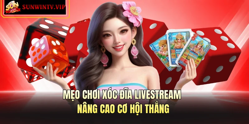 Mẹo chơi xóc đĩa livestream nâng cao cơ hội thắng