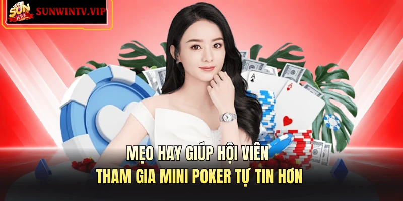 Mẹo hay giúp hội viên tham gia mini poker tự tin hơn