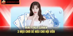 Mini Poker SUNWIN - 3 Mẹo Chơi Dễ Hiểu Cho Hội Viên