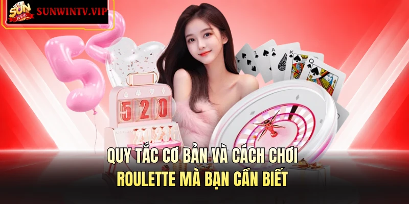 Quy tắc cơ bản và cách chơi roulette mà bạn cần biết