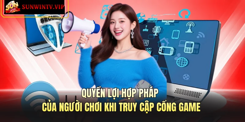 Quyền lợi hợp pháp của người chơi khi truy cập cổng game
