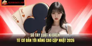 Sổ Tay Luật Xì Dách Từ Cơ Bản Tới Nâng Cao Cập Nhật 2026