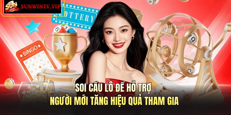 Soi cầu lô đề hỗ trợ người mới tăng hiệu quả tham gia