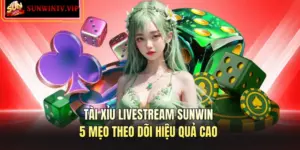 Tài Xỉu Livestream SUNWIN - 5 Mẹo Theo Dõi Hiệu Quả Cao