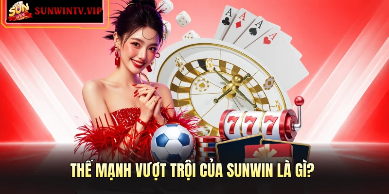 Thế mạnh vượt trội của Sunwin là gì?