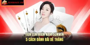 Tiến Lên Miền Nam SUNWIN - 5 Cách Đánh Bài Dễ Thắng